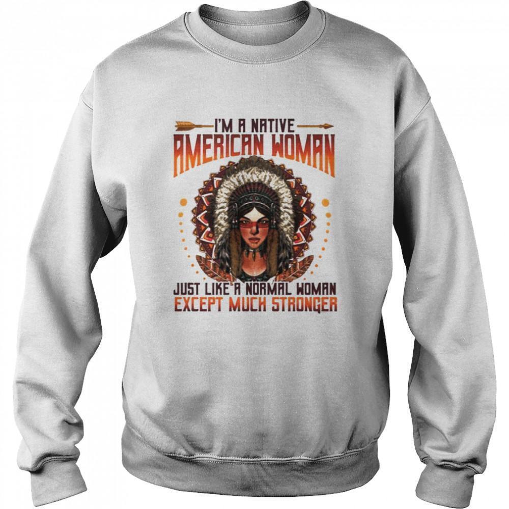 Native American Woman Stronger Than Normal Sweatshirt